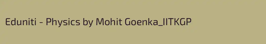 Eduniti - Physics by Mohit Goenka_IITKGP